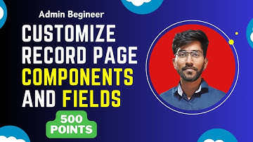 Customize Record Page Components and Fields | Lightning Experience Customization | 500 Points |