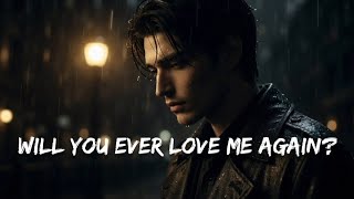 Will You Ever Love Me Again?