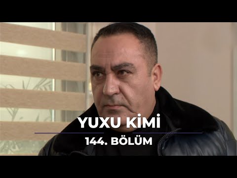 Yuxu Kimi 144. Bölüm