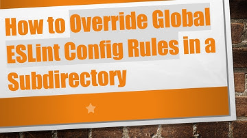 How to Override Global ESLint Config Rules in a Subdirectory