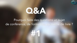 Q&A #1 | Pourquoi les questions méritent d’en faire des conférences, des formations, un livre … ?
