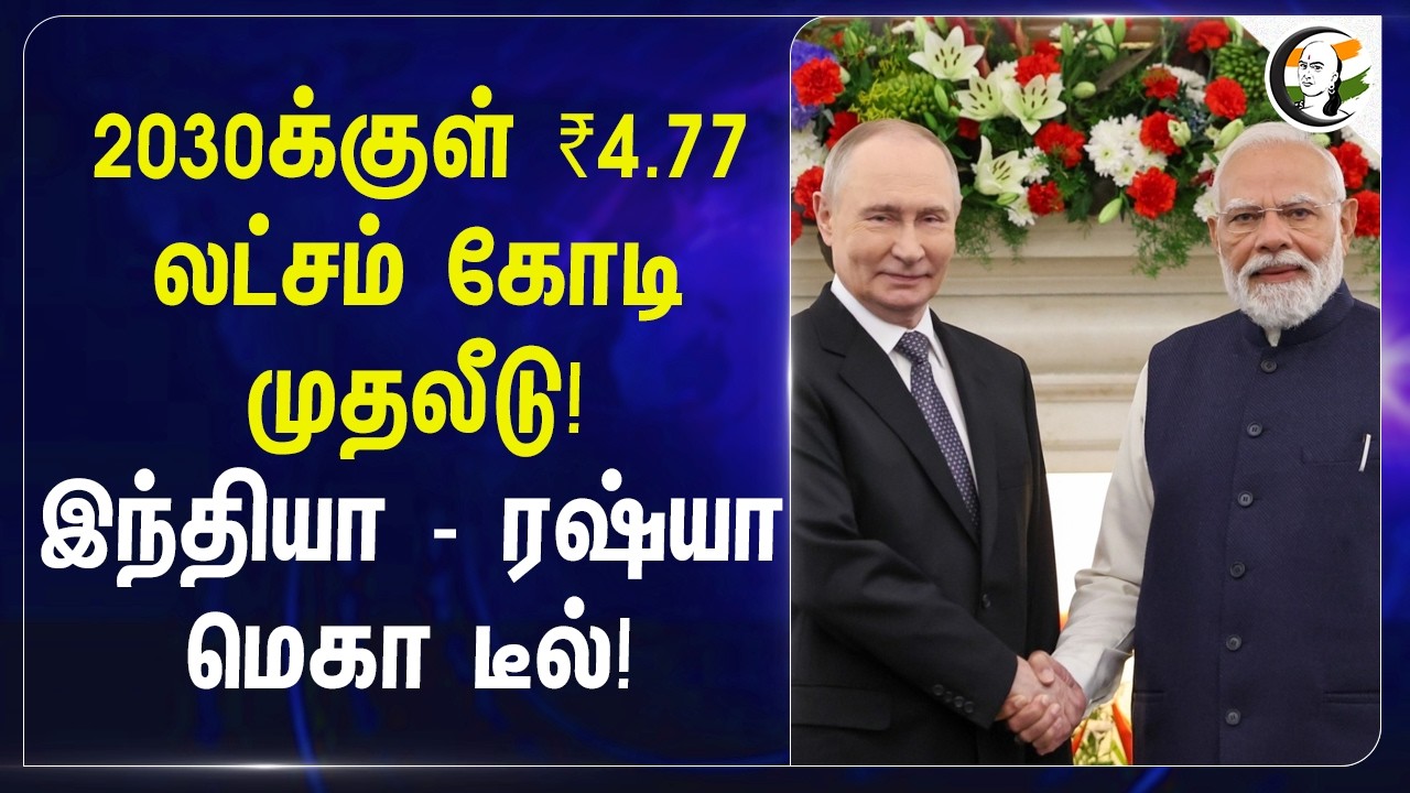 2030க்குள் ₹4.77 லட்சம் கோடி முதலீடு! India - Russia Mega Deal! |