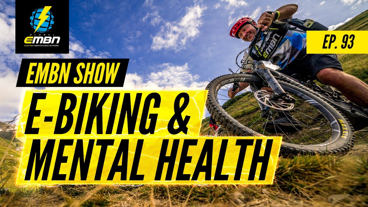 Why E Mountain Biking Is Good For Your Mental Health EMBN Show Ep. 93