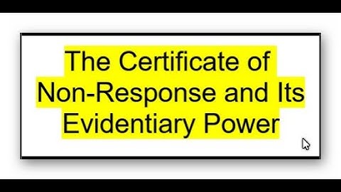 The Certificate of Non-Response and ItsEvidentiary Power