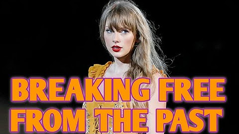 Taylor Swift break up with her past a journey of Reinvention