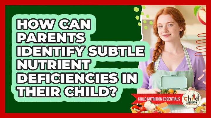 How Can Parents Identify Subtle Nutrient Deficiencies In Their Child? - Child Nutrition Essentials