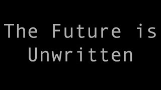 The Future Is Unwritten.