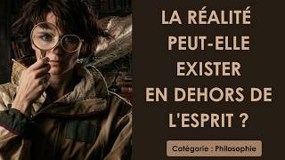 Philosophie: La réalité peut-elle exister en dehors de l'esprit ? (plan détaillé)