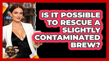 Is It Possible To Rescue A Slightly Contaminated Brew?