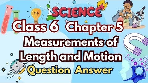 Measurement of Length and Motion Class 6 Science | Curiosity Chapter 5 Question Answers | Ncert