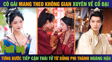 Cô gái mang theo không gian xuyên về cổ đại, từng bước tiếp cận thái tử từ sủng phi thành hoàng hậu