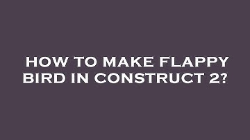 How to make flappy bird in construct 2?