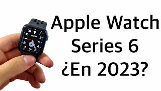 Lo que nadie te cuenta del Apple Watch Series 6 en 2023