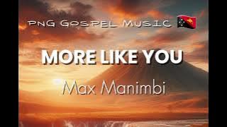 MORE LIKE YOU  - MAX MANIMBI - PNG GOSPEL MUSIC 🇵🇬 🎶
