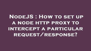 NodeJS : How to set up a node http proxy to intercept a particular request/response?