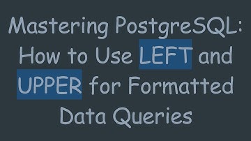 Mastering PostgreSQL: How to Use LEFT and UPPER for Formatted Data Queries