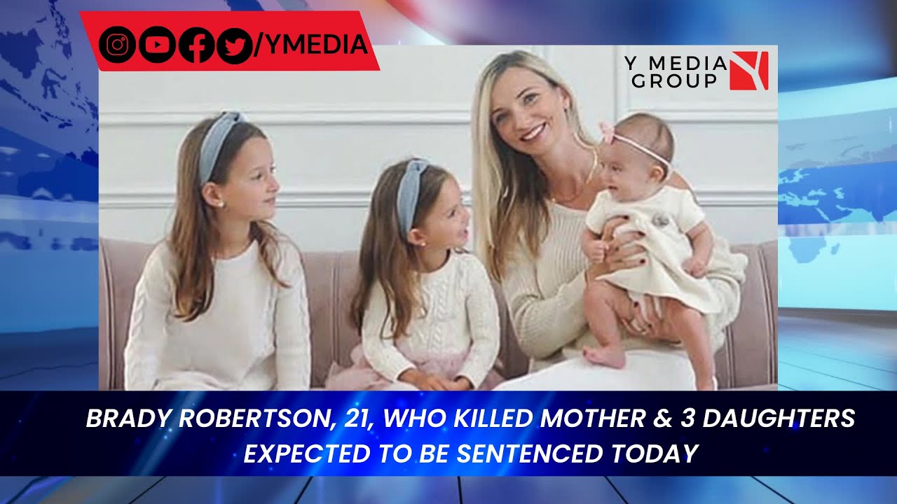 BRADY ROBERTSON, 21, WHO KILLED MOTHER & 3 DAUGHTERS EXPECTED TO BE SENTENCED TODAY