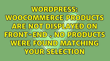 Woocommerce products are not displayed on front-end . No products were found matching your...
