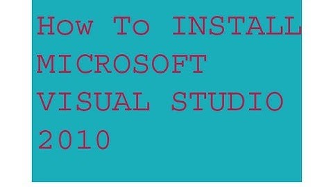 How to install Microsoft Visual Studio 2010 in Windows 7