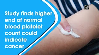 Study finds higher end of normal blood platelet count could indicate cancer