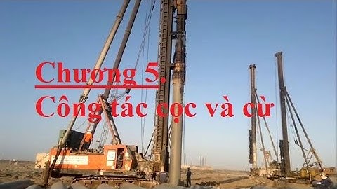 Kỹ thuật thi công - Chương 5: Công tác cọc và cừ