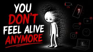 You Don’t Feel Alive Anymore (Here’s Why)