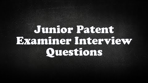 Junior Patent Examiner Interview Questions
