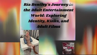 Ria Bentley's Journey in the Adult Entertainment World: Exploring Identity, Kinks, and Adult Films