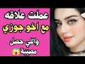 عملت علاقة مع اخو زوجي واللي حصل مصيبة قصص واقعية قصص مسموعه قصص حقيقه