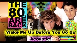 Video thumbnail of "WAKE ME UP BEFORE YOU GO GO - Wham! - Acoustic"