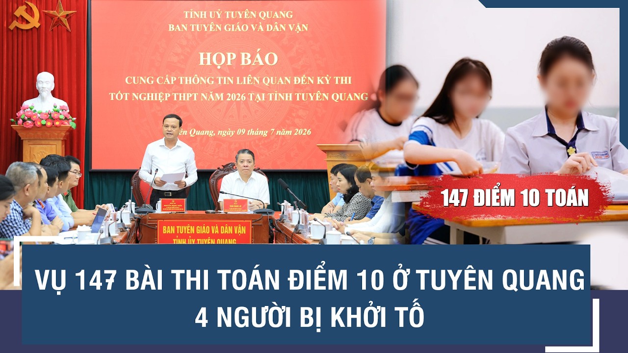 Vụ 147 điểm 10 Toán: Cuộc điều tra hé lộ điều gì diễn ra trong điểm thi THPT Chuyên Tuyên Quang?