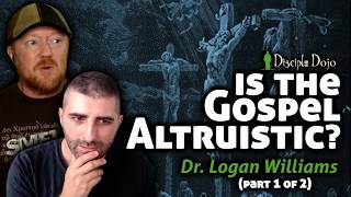The Gospel Is Not Altruistic (w/ Dr. Logan Williams) - Part 1 Of 2
