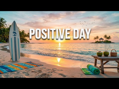 Positive Day🌴 Chill Morning Vibes | Best Relaxing Music Playlist ☀️