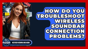 How Do You Troubleshoot Wireless Soundbar Connection Problems? - NextGen Viewing and Audio