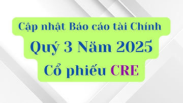 Cập nhật Báo cáo tài chính Quý 3 Năm 2025 của cổ phiếu CRE
