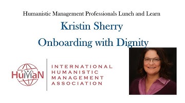 Onboarding with Dignity - Kristin Sherry - Humanistic Management Professionals Lunch and Learn