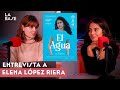 El agua entrevista a elena lpez riera  nueva temporada 9  anita fuentes  la base