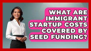 What Are Immigrant Startup Costs Covered By Seed Funding? - Immigrant Job Answers