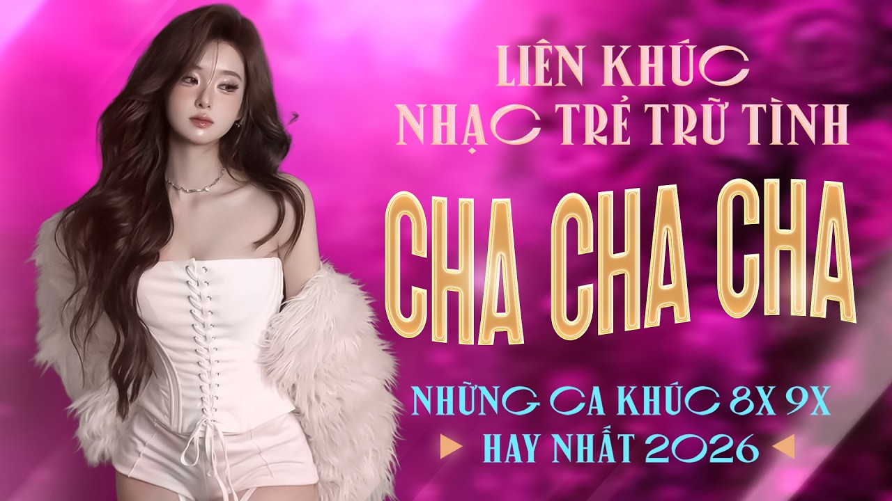 Liên Khúc Cha Cha Cha Nhạc Trẻ 8x 9x Đặc Biệt Hay Nhất - Cha Cha Nhạc Trẻ 8x 9x Hot TikTok 2026