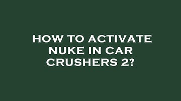 How to activate nuke in car crushers 2?