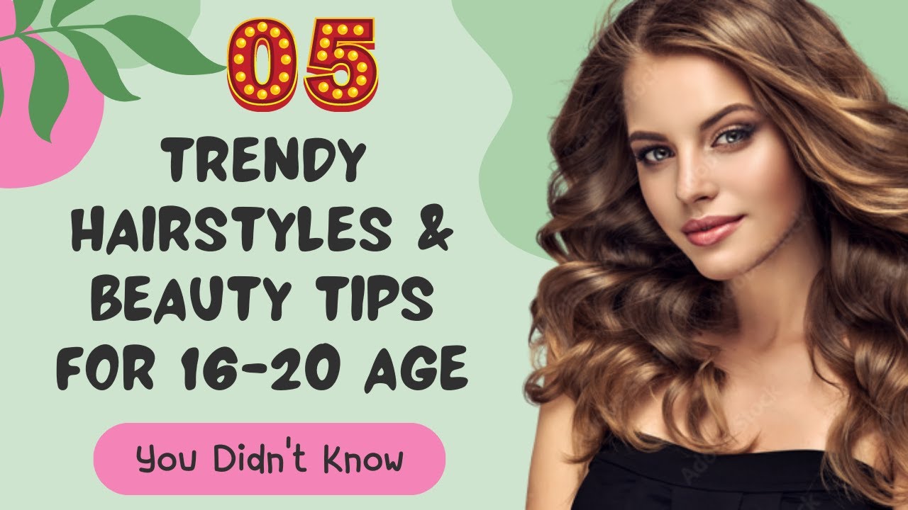 16-20 Age Hairstyles & Beauty Tips: Unlock Your Stylish Potential ...