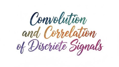 Convolution and Correlation of Discrete Signals | Digital Signal Processing Rubrics 