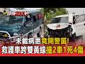 未載病患竟開警笛！花蓮救護車雨天「跨雙黃線」連撞2車 釀1死4傷【頭條600秒】