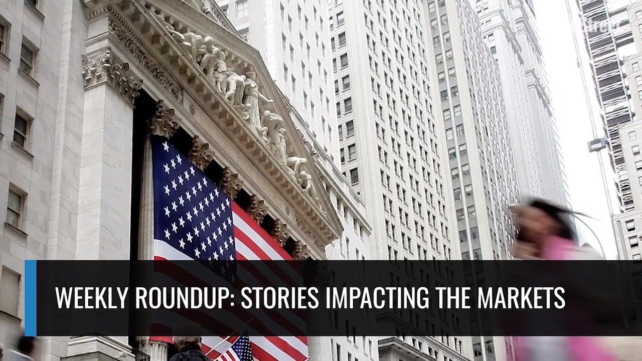 Weekly Roundup: Stories Impacting the Markets