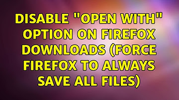 Disable "open with" option on Firefox downloads (force Firefox to always save all files)