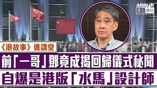 【短片】【港好故事】《港故事》進課堂通過真實故事分享增強青少年國民意識 前「一哥」鄧竟成分享籌備97年主權移交儀式秘聞、自爆是港版「水馬」設計師