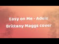 Easy on me  adele lyrics brittany maggs cover lirik