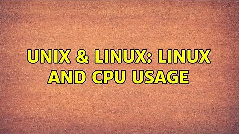 Unix & Linux: Linux and CPU usage (2 Solutions!!)