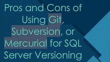 Pros and Cons of Using Git, Subversion, or Mercurial for SQL Server Versioning
