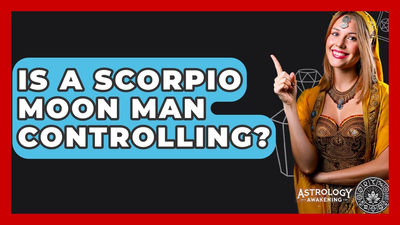 Is A Scorpio Moon Man Controlling? - Astrology Awakening
